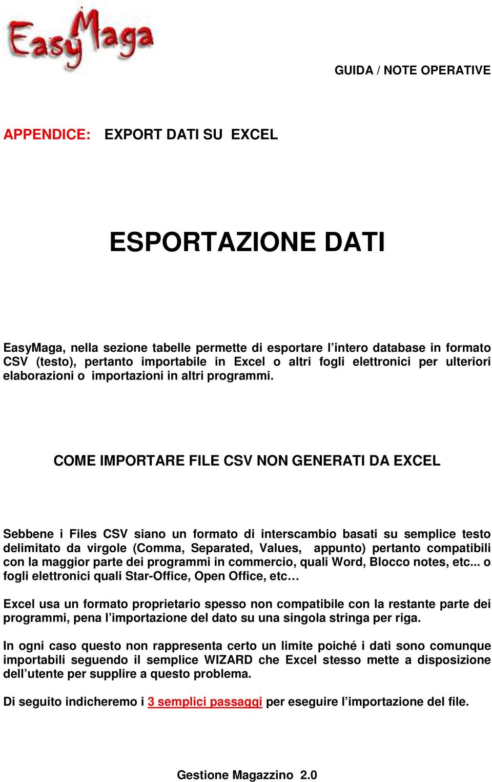 COME IMPORTARE FILE CSV NON GENERATI DA EXCEL Sebbene i Files CSV siano un formato di interscambio basati su semplice testo delimitato da virgole (Comma, Separated, Values, appunto) pertanto