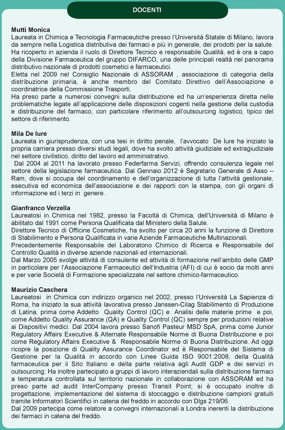 Ha ricoperto in azienda il ruolo di Direttore Tecnico e responsabile Qualità, ed è ora a capo della Divisione Farmaceutica del gruppo DIFARCO, una delle principali realtà nel panorama distributivo