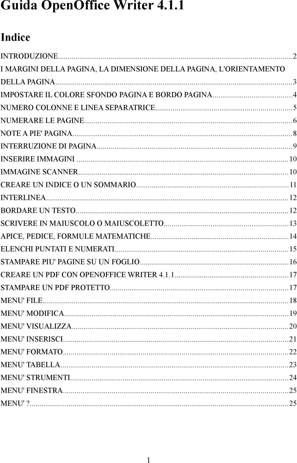 ..11 INTERLINEA...12 BORDARE UN TESTO...12 SCRIVERE IN MAIUSCOLO O MAIUSCOLETTO...13 APICE, PEDICE, FORMULE MATEMATICHE...14 ELENCHI PUNTATI E NUMERATI...15 STAMPARE PIU' PAGINE SU UN FOGLIO.