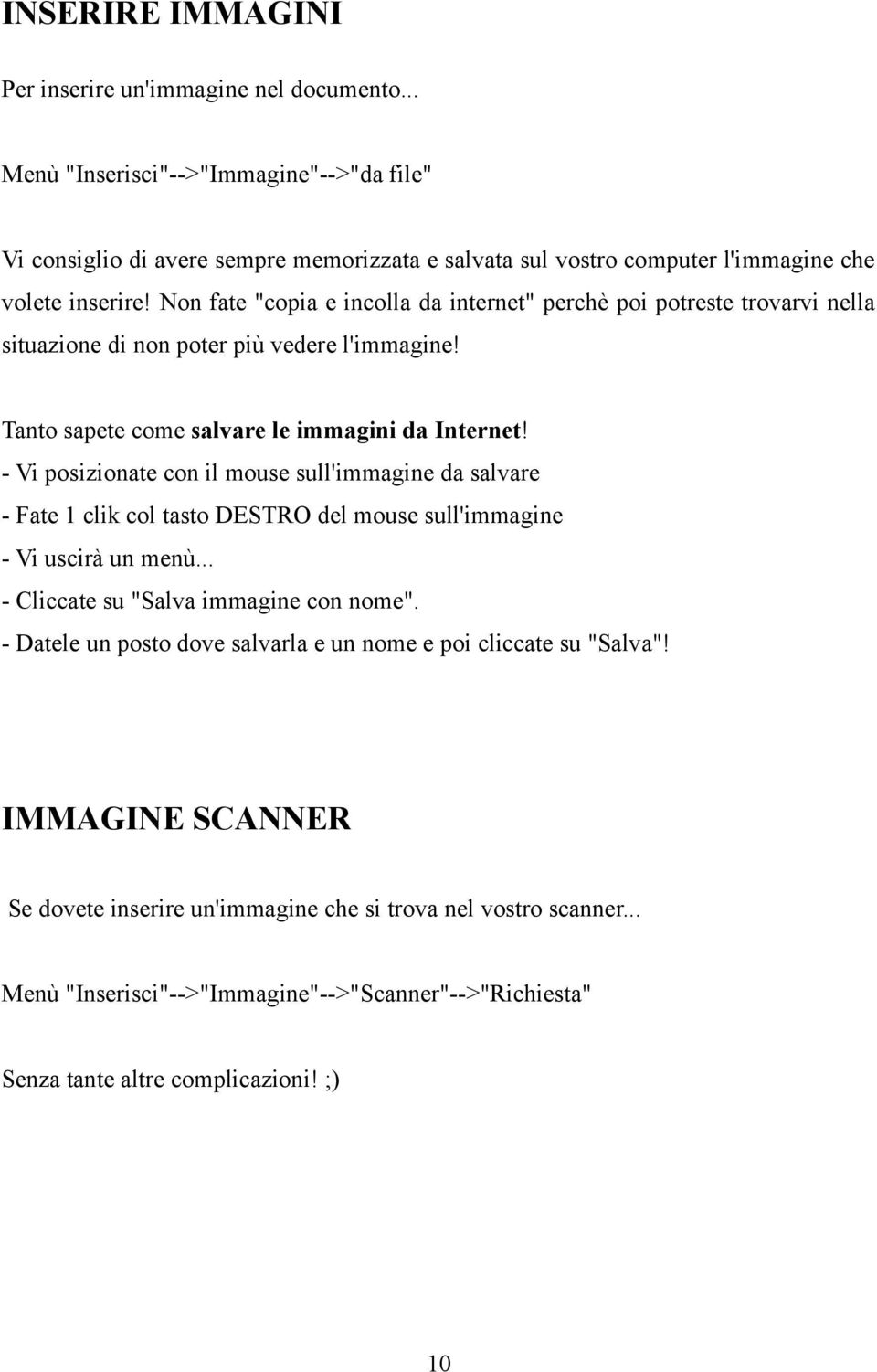 Non fate "copia e incolla da internet" perchè poi potreste trovarvi nella situazione di non poter più vedere l'immagine! Tanto sapete come salvare le immagini da Internet!