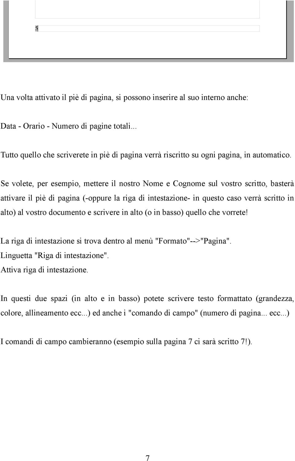 Se volete, per esempio, mettere il nostro Nome e Cognome sul vostro scritto, basterà attivare il piè di pagina (-oppure la riga di intestazione- in questo caso verrà scritto in alto) al vostro