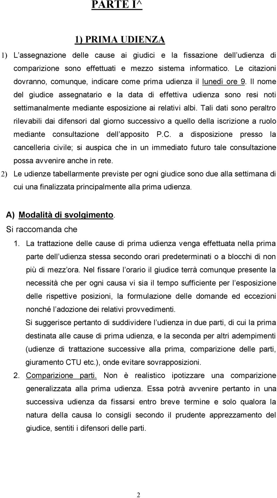 Il nome del giudice assegnatario e la data di effettiva udienza sono resi noti settimanalmente mediante esposizione ai relativi albi.