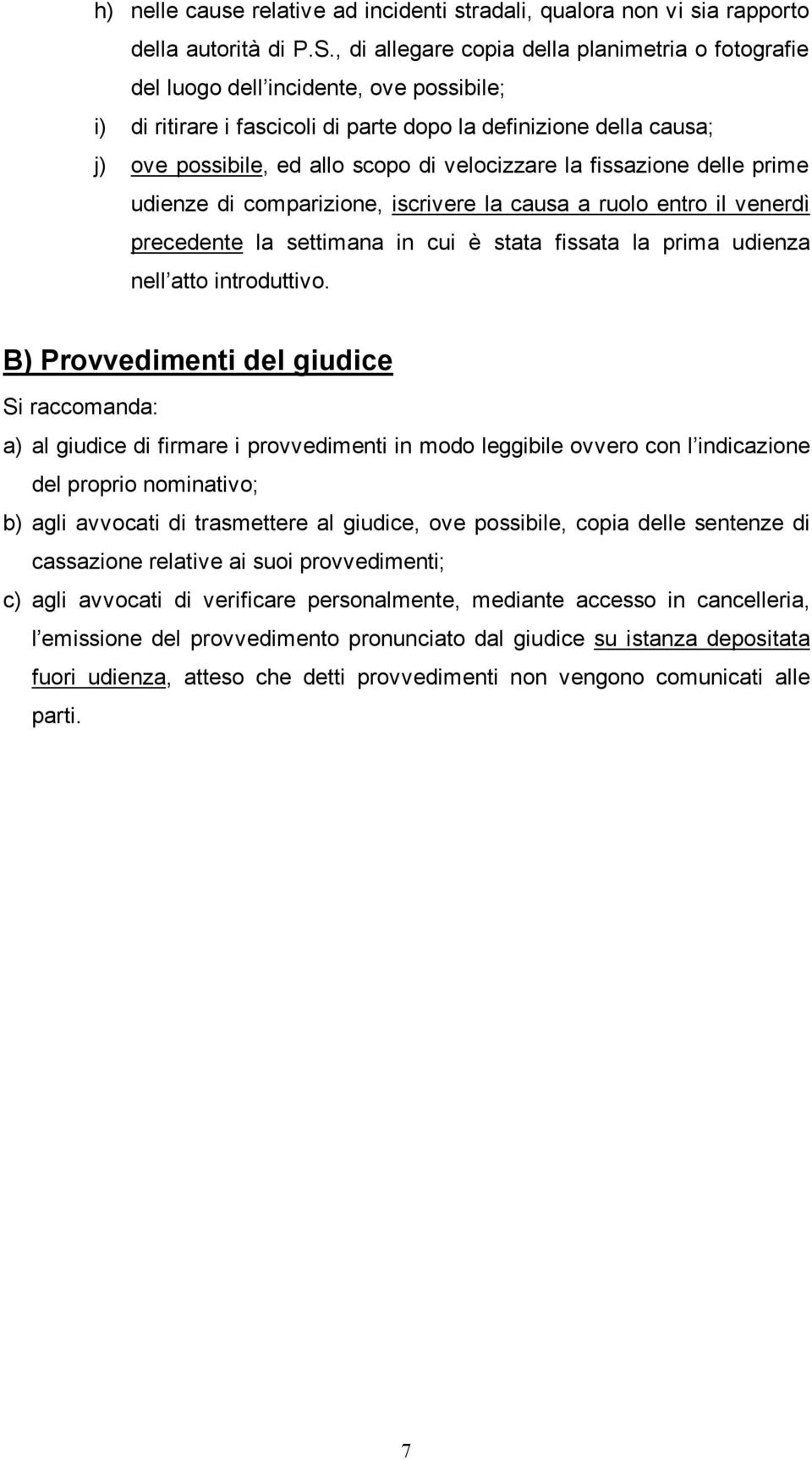 velocizzare la fissazione delle prime udienze di comparizione, iscrivere la causa a ruolo entro il venerdì precedente la settimana in cui è stata fissata la prima udienza nell atto introduttivo.