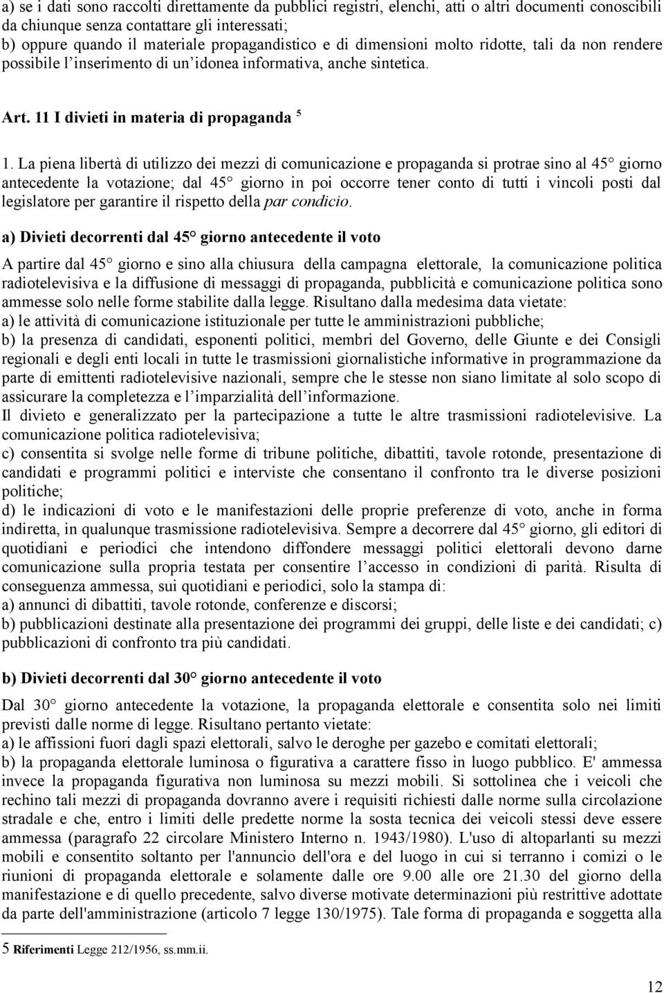 La piena libertà di utilizzo dei mezzi di comunicazione e propaganda si protrae sino al 45 giorno antecedente la votazione; dal 45 giorno in poi occorre tener conto di tutti i vincoli posti dal