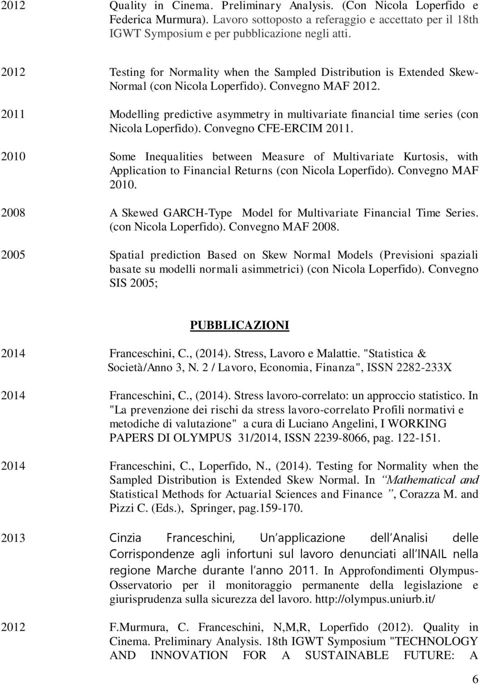 2011 Modelling predictive asymmetry in multivariate financial time series (con Nicola Loperfido). Convegno CFE-ERCIM 2011.