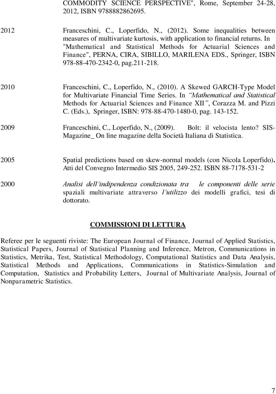 In "Mathematical and Statistical Methods for Actuarial Sciences and Finance", PERNA, CIRA, SIBILLO, MARILENA EDS., Springer, ISBN 978-88-470-2342-0, pag.211-218. 2010 Franceschini, C., Loperfido, N.