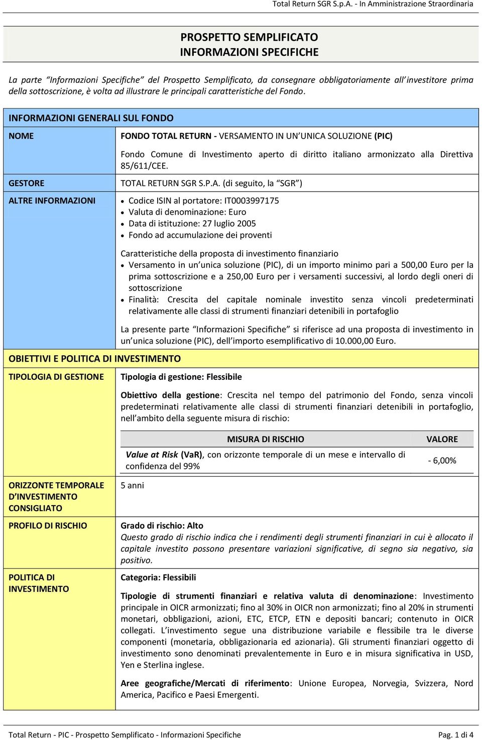 INFORMAZIONI GENERALI SUL FONDO NOME FONDO TOTAL RETURN - VERSAMENTO IN UN UNICA SOLUZIONE (PIC) Fondo Comune di Investimento aperto di diritto italiano armonizzato alla Direttiva 85/611/CEE.