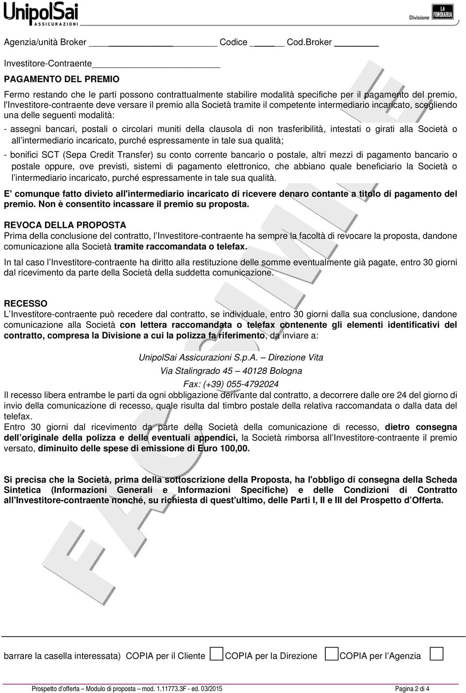 versare il premio alla Società tramite il competente intermediario incaricato, scegliendo una delle seguenti modalità: - assegni bancari, postali o circolari muniti della clausola di non