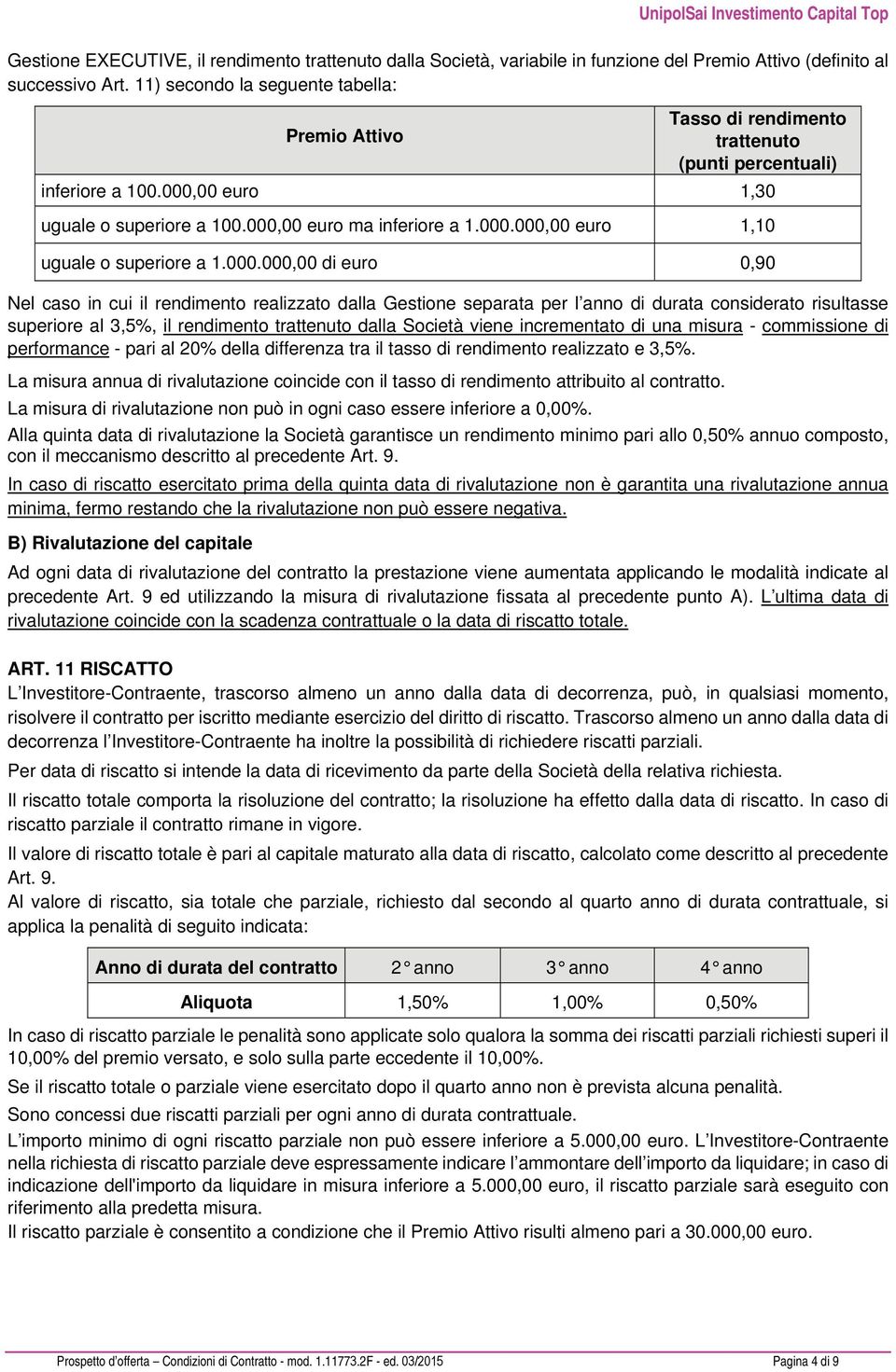 000.000,00 di euro 0,90 Nel caso in cui il rendimento realizzato dalla Gestione separata per l anno di durata considerato risultasse superiore al 3,5%, il rendimento trattenuto dalla Società viene