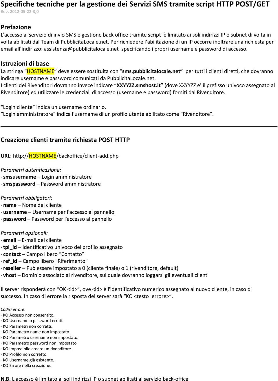 net. Per richiedere l abilitazione di un IP occorre inoltrare una richiesta per email all indirizzo: assistenza@pubblicitalocale.net specificando i propri username e password di accesso.