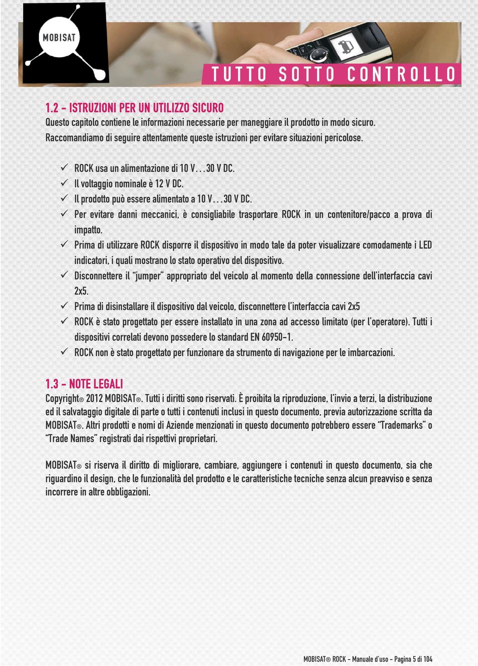 Il prodotto può essere alimentato a 10 V 30 V DC. Per evitare danni meccanici, è consigliabile trasportare ROCK in un contenitore/pacco a prova di impatto.