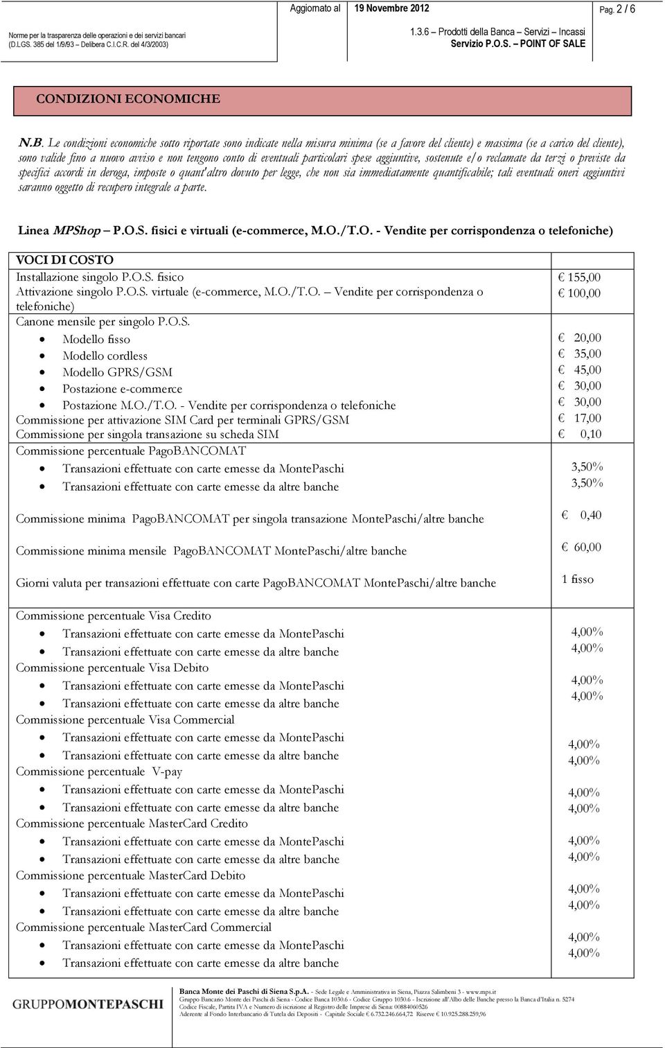 eventuali particolari spese aggiuntive, sostenute e/o reclamate da terzi o previste da specifici accordi in deroga, imposte o quant'altro dovuto per legge, che non sia immediatamente quantificabile;