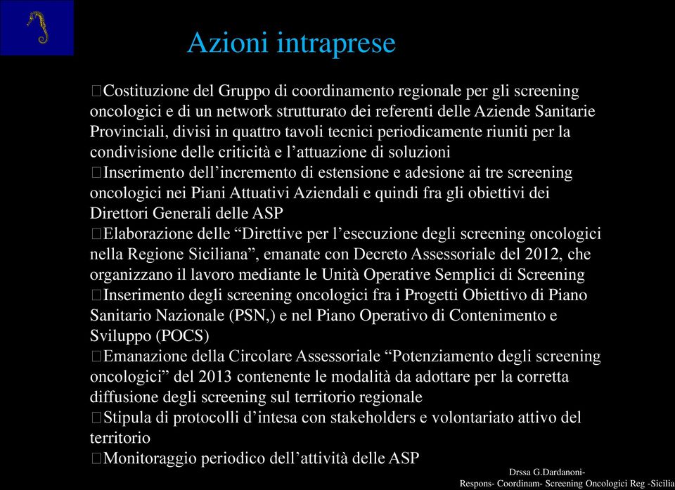 Piani Attuativi Aziendali e quindi fra gli obiettivi dei Direttori Generali delle ASP Elaborazione delle Direttive per l esecuzione degli screening oncologici nella Regione Siciliana, emanate con