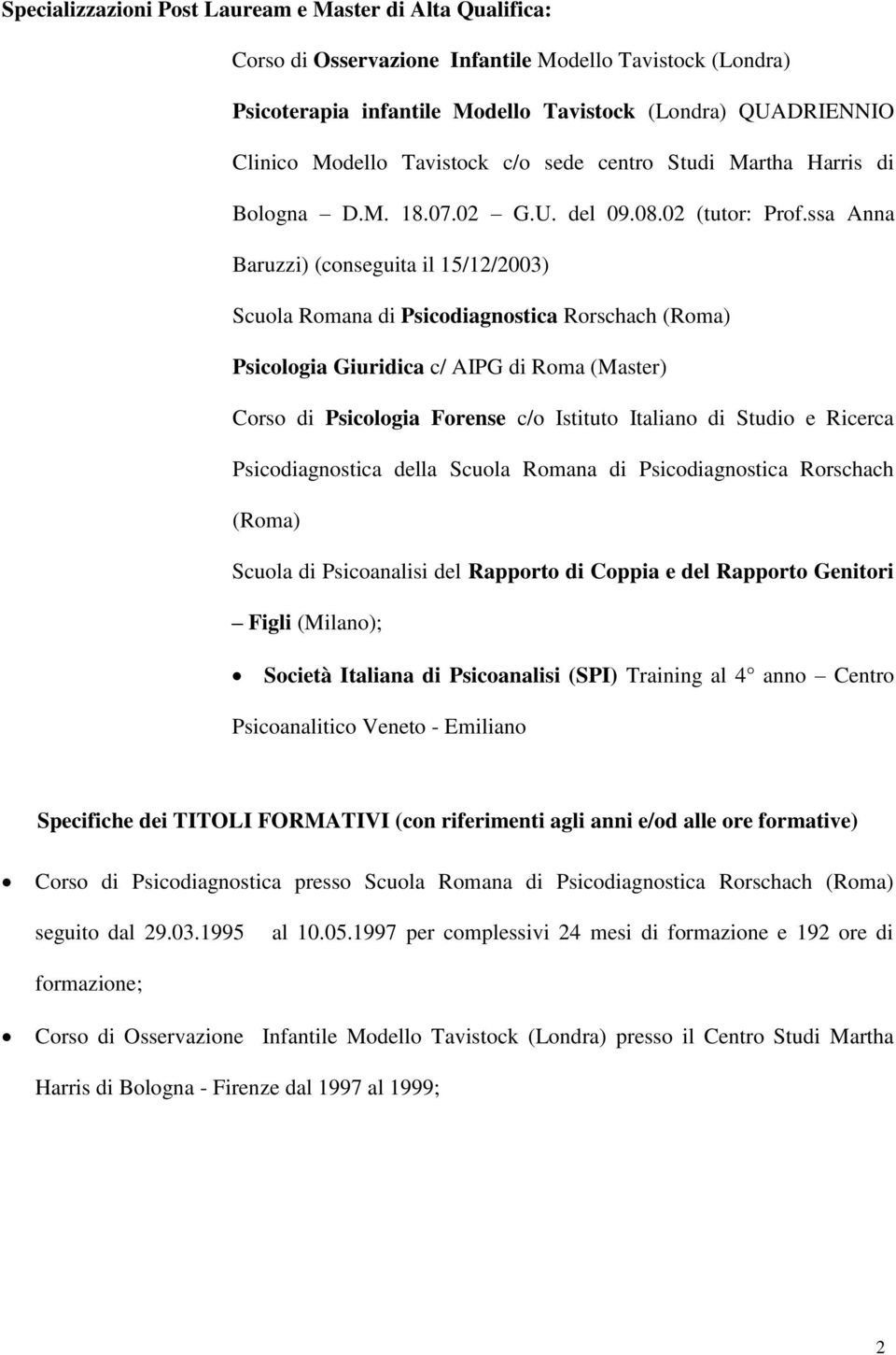 ssa Anna Baruzzi) (conseguita il 15/12/2003) Scuola Romana di Psicodiagnostica Rorschach (Roma) Psicologia Giuridica c/ AIPG di Roma (Master) Corso di Psicologia Forense c/o Istituto Italiano di