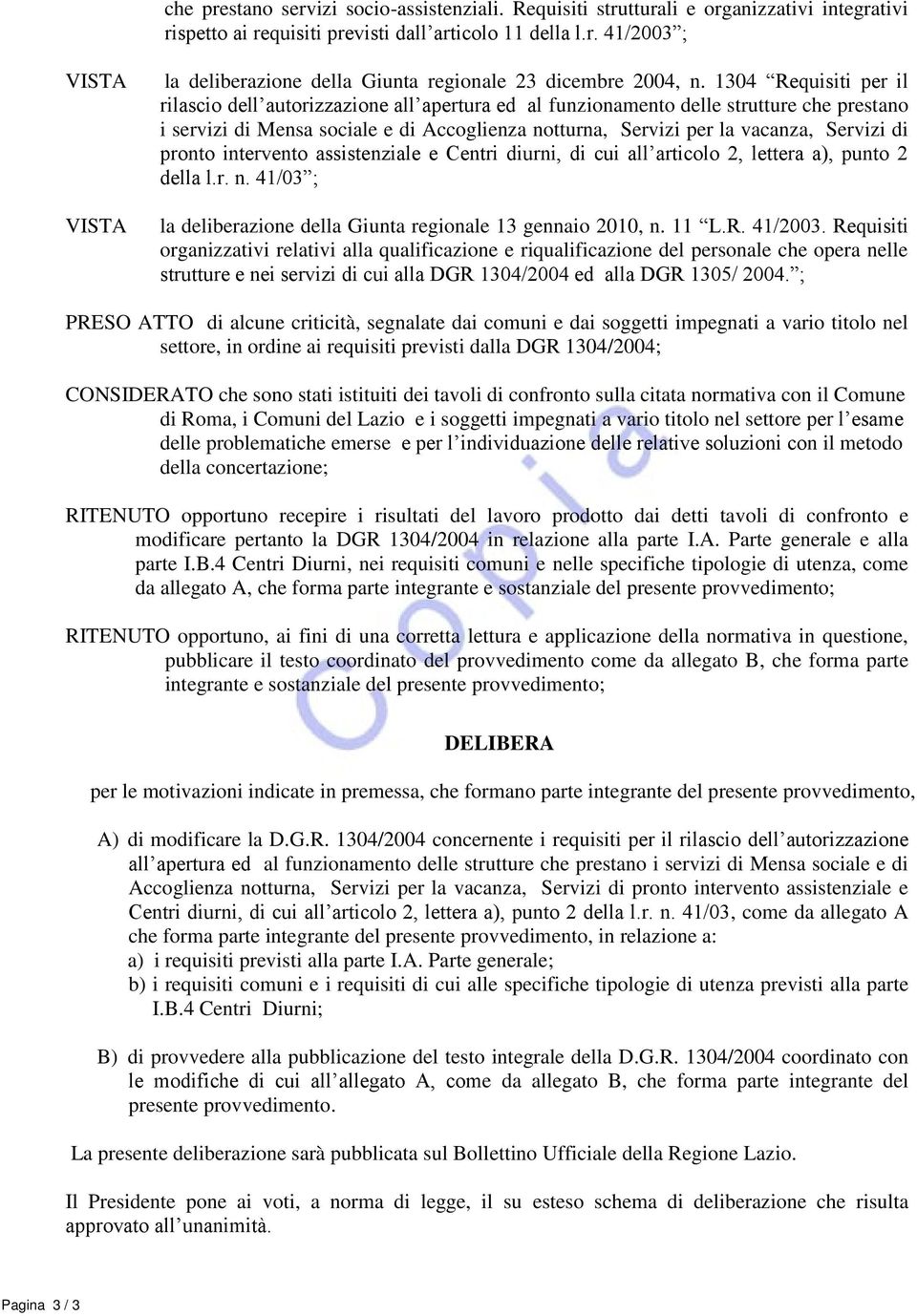 di pronto intervento assistenziale e Centri diurni, di cui all articolo 2, lettera a), punto 2 della l.r. n. 41/03 ; la deliberazione della Giunta regionale 13 gennaio 2010, n. 11 L.R. 41/2003.