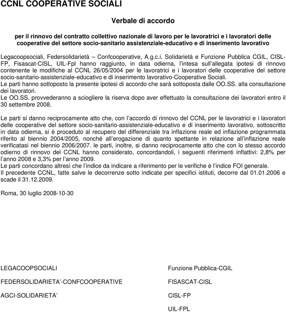 in data odierna, l intesa sull allegata ipotesi di rinnovo contenente le modifiche al CCNL 26/05/2004 per le lavoratrici e i lavoratori delle cooperative del settore