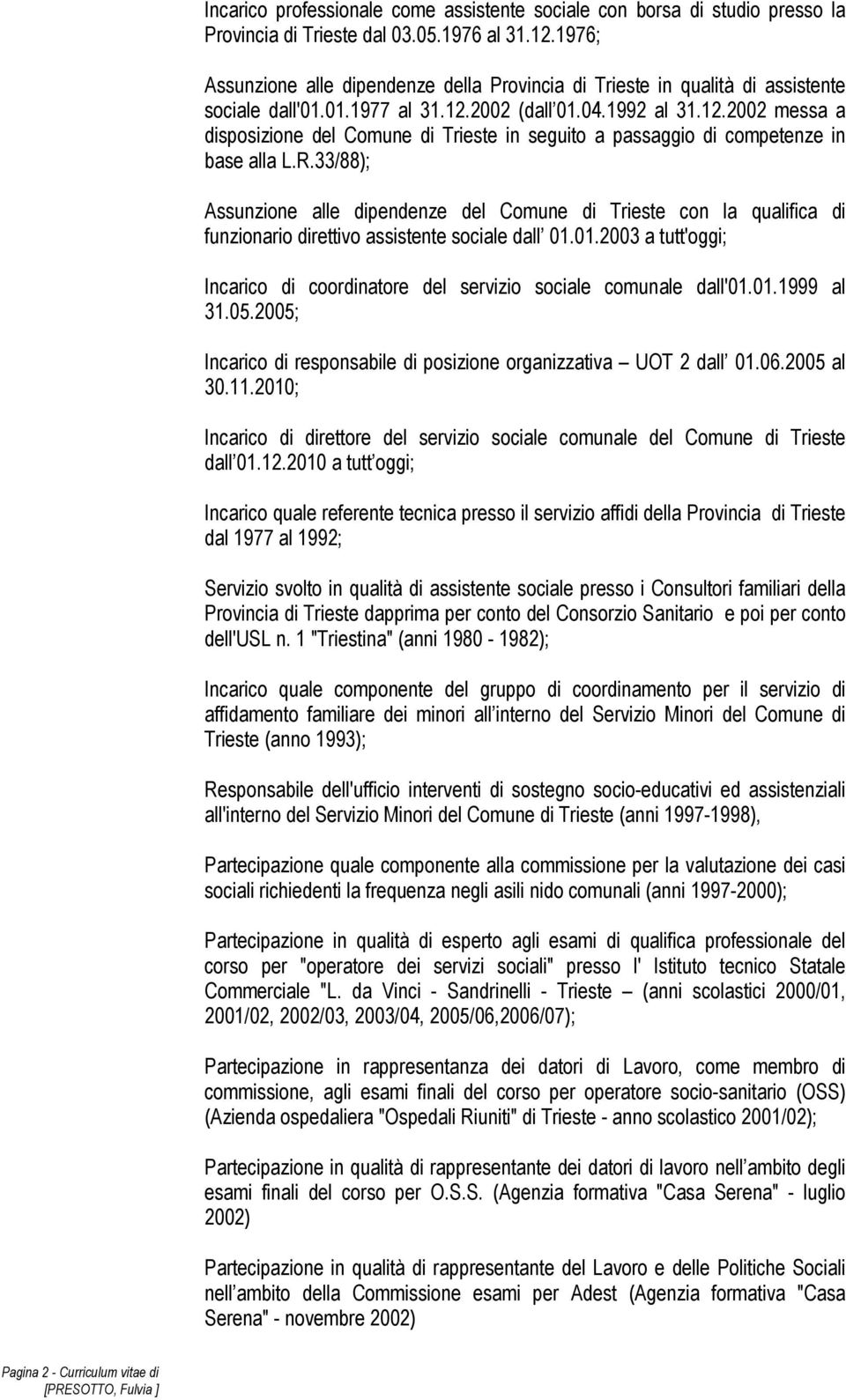 2002 (dall 01.04.1992 al 31.12.2002 messa a disposizione del Comune di Trieste in seguito a passaggio di competenze in base alla L.R.