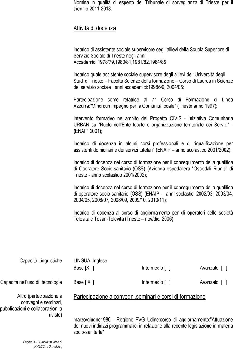 assistente sociale supervisore degli allievi dell Università degli Studi di Trieste Facoltà Scienze della formazione Corso di Laurea in Scienze del servizio sociale anni accademici:1998/99, 2004/05;