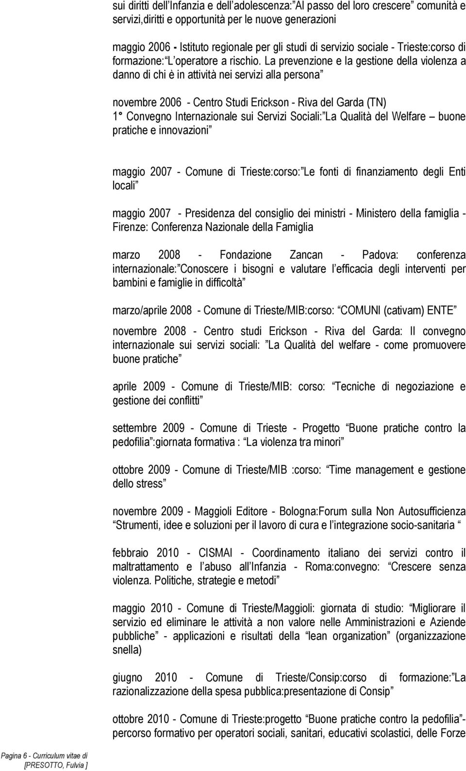 La prevenzione e la gestione della violenza a danno di chi è in attività nei servizi alla persona novembre 2006 - Centro Studi Erickson - Riva del Garda (TN) 1 Convegno Internazionale sui Servizi