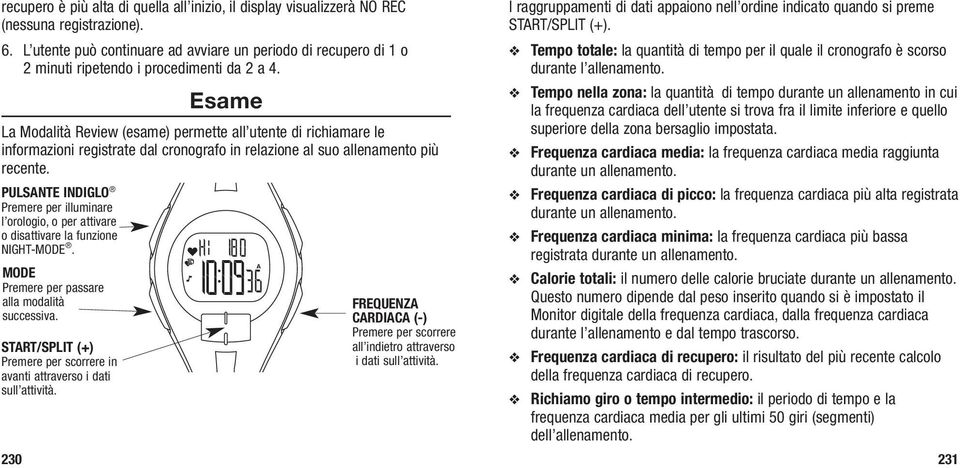 Esame La Modalità Review (esame) permette all utente di richiamare le informazioni registrate dal cronografo in relazione al suo allenamento più recente.