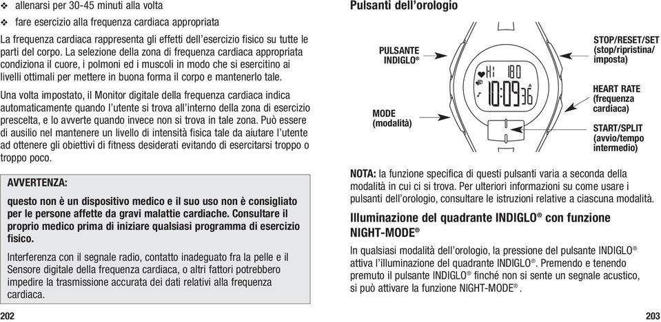 tale. Una volta impostato, il Monitor digitale della frequenza cardiaca indica automaticamente quando l utente si trova all interno della zona di esercizio prescelta, e lo avverte quando invece non