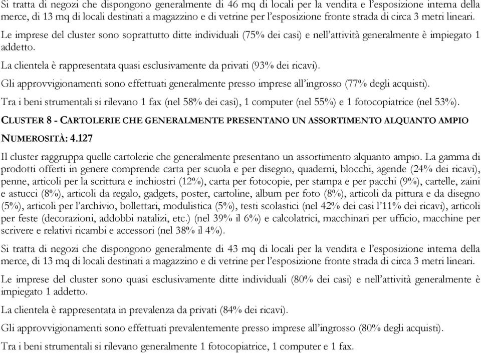 La clientela è rappresentata quasi esclusivamente da privati (93% dei ricavi). Gli approvvigionamenti sono effettuati generalmente presso imprese all ingrosso (77% degli acquisti).