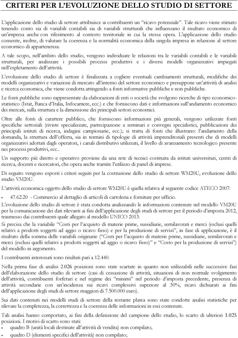 cui la stessa opera. L'applicazione dello studio consente, inoltre, di valutare la coerenza e la normalità economica della singola impresa in relazione al settore economico di appartenenza.