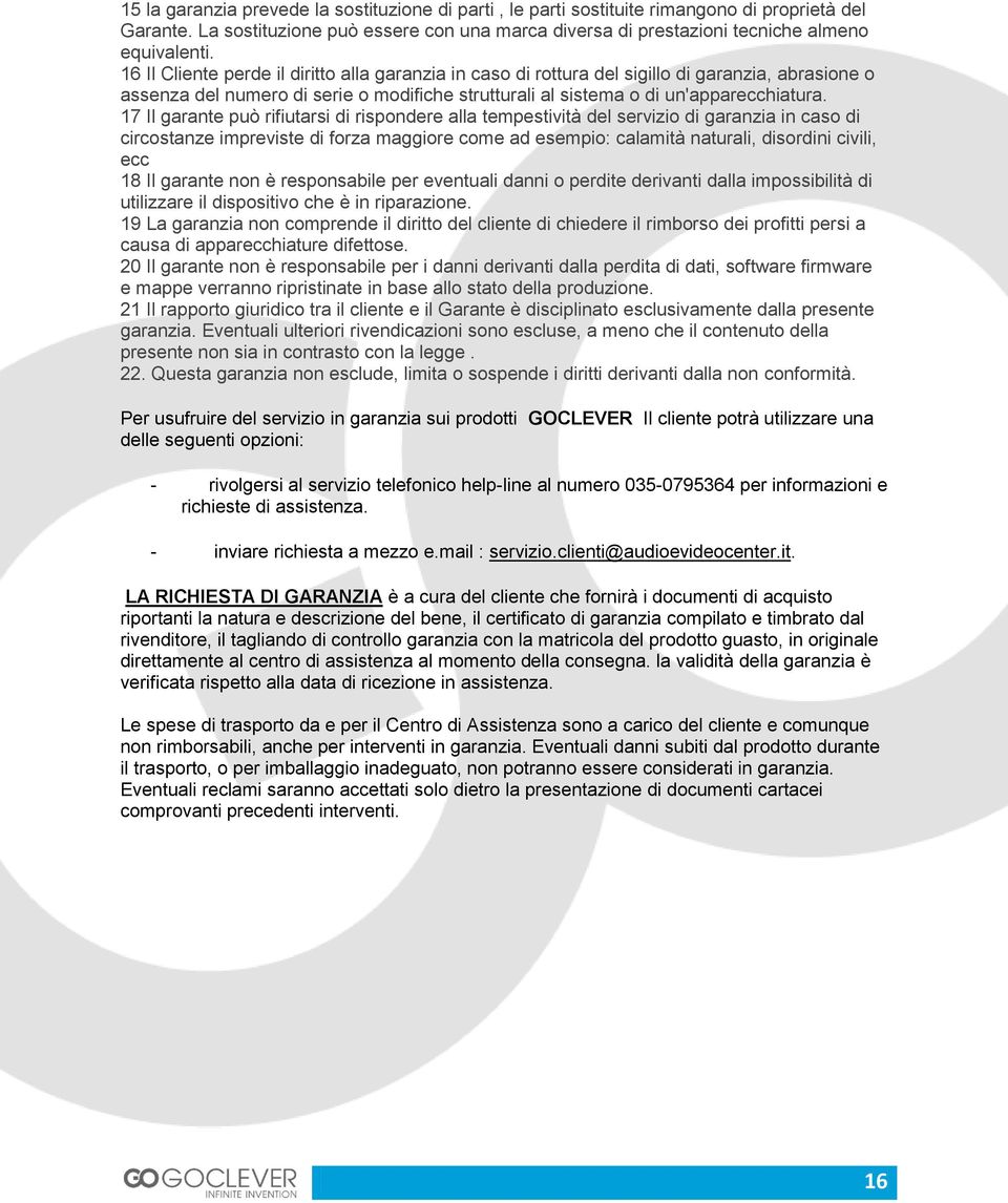 17 Il garante può rifiutarsi di rispondere alla tempestività del servizio di garanzia in caso di circostanze impreviste di forza maggiore come ad esempio: calamità naturali, disordini civili, ecc 18