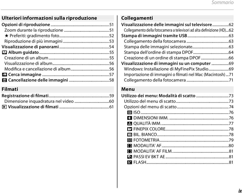 ..57 A Cancellazione delle immagini...58 Filmati Registrazione di filmati...59 Dimensione inquadratura nel video...60 a Visualizzazione di filmati.