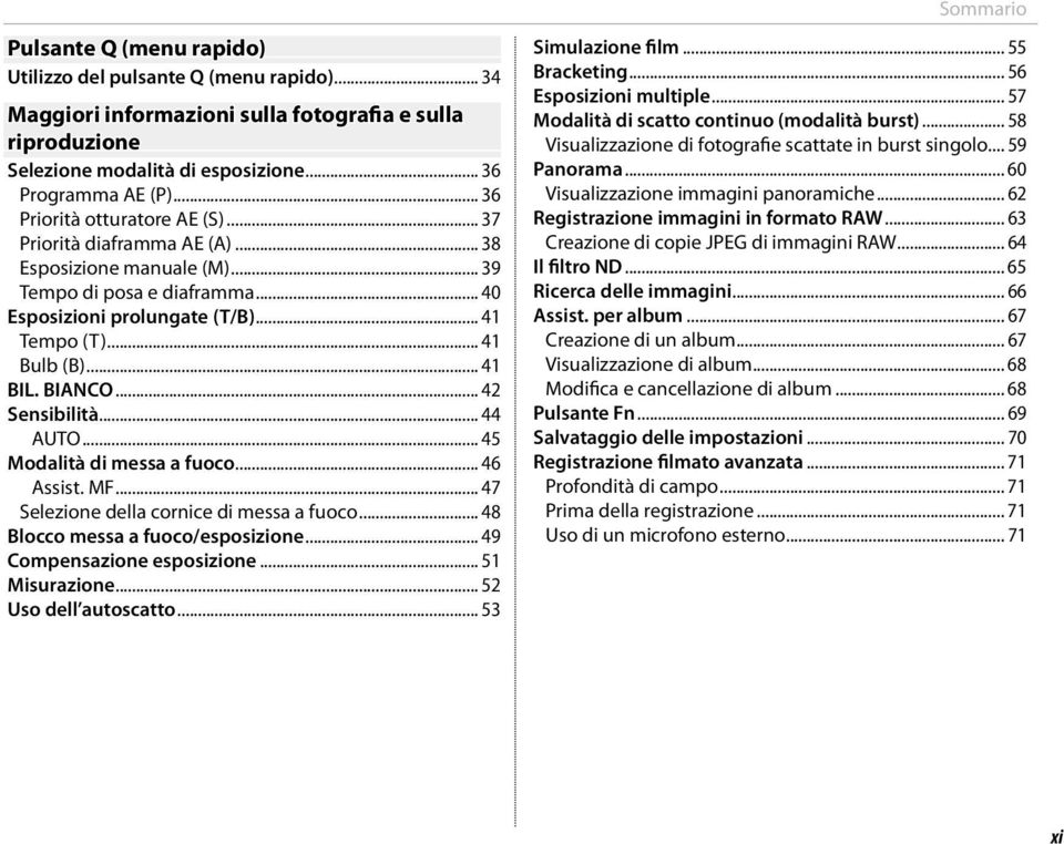 .. 41 BIL. BIANCO... 42 Sensibilità... 44 AUTO... 45 Modalità di messa a fuoco... 46 Assist. MF... 47 Selezione della cornice di messa a fuoco... 48 Blocco messa a fuoco/esposizione.