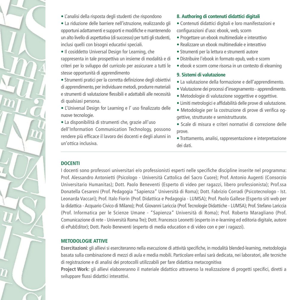 Il cosiddetto Universal Design for Learning, che rappresenta in tale prospettiva un insieme di modalità e di criteri per lo sviluppo del curricolo per assicurare a tutti le stesse opportunità di