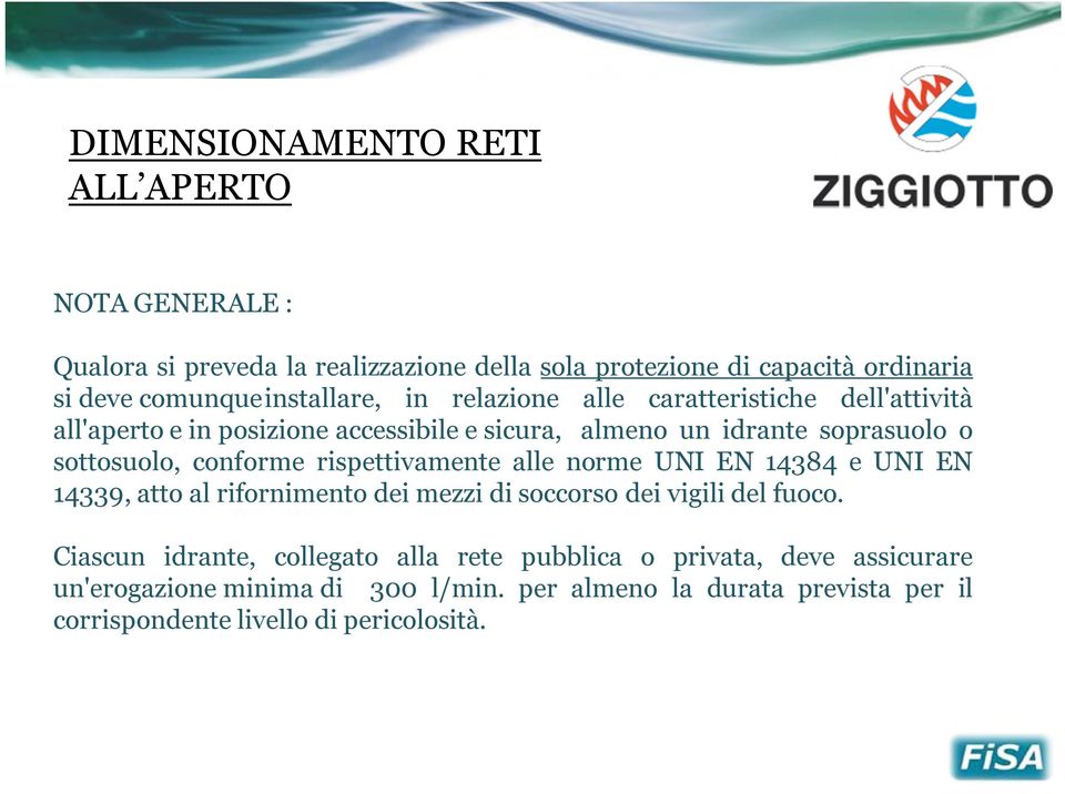 sottosuolo, conforme rispettivamente alle norme UNI EN 14384 e UNI EN 14339, atto al rifornimento dei mezzi di soccorso dei vigili del fuoco.