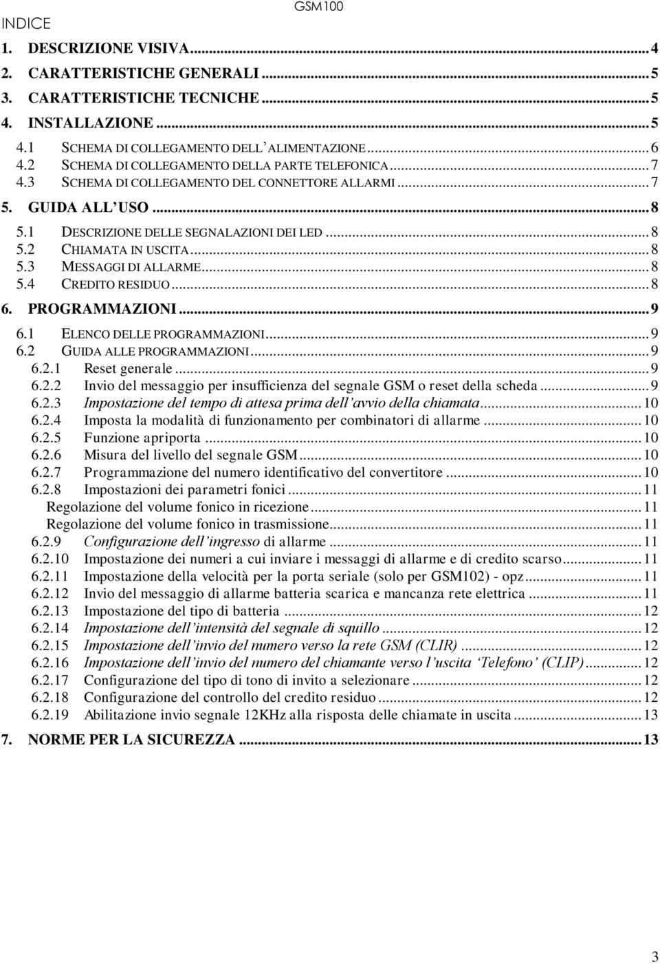 .. 8 5.3 MESSAGGI DI ALLARME... 8 5.4 CREDITO RESIDUO... 8 6. PROGRAMMAZIONI... 9 6.1 ELENCO DELLE PROGRAMMAZIONI... 9 6.2 GUIDA ALLE PROGRAMMAZIONI... 9 6.2.1 Reset generale... 9 6.2.2 Invio del messaggio per insufficienza del segnale GSM o reset della scheda.