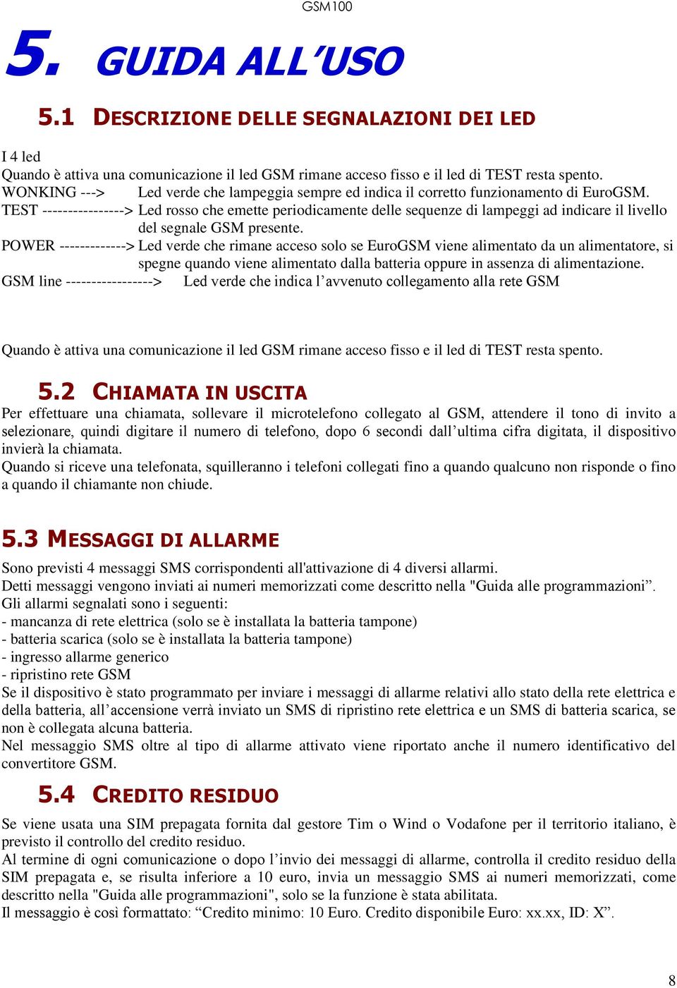 TEST ----------------> Led rosso che emette periodicamente delle sequenze di lampeggi ad indicare il livello del segnale GSM presente.