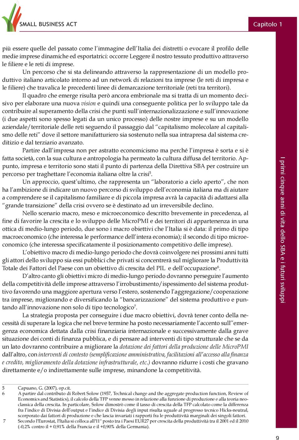 Un percorso che si sta delineando attraverso la rappresentazione di un modello produttivo italiano articolato intorno ad un network di relazioni tra imprese (le reti di impresa e le filiere) che