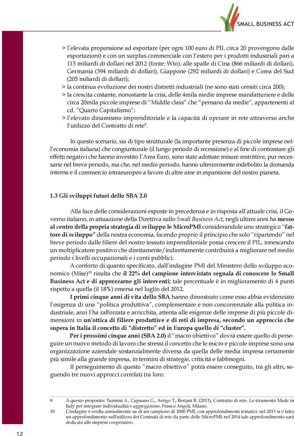 continua evoluzione dei nostri distretti industriali (ne sono stati censiti circa 200); > la crescita costante, nonostante la crisi, delle 4mila medie imprese manifatturiere e delle circa 20mila