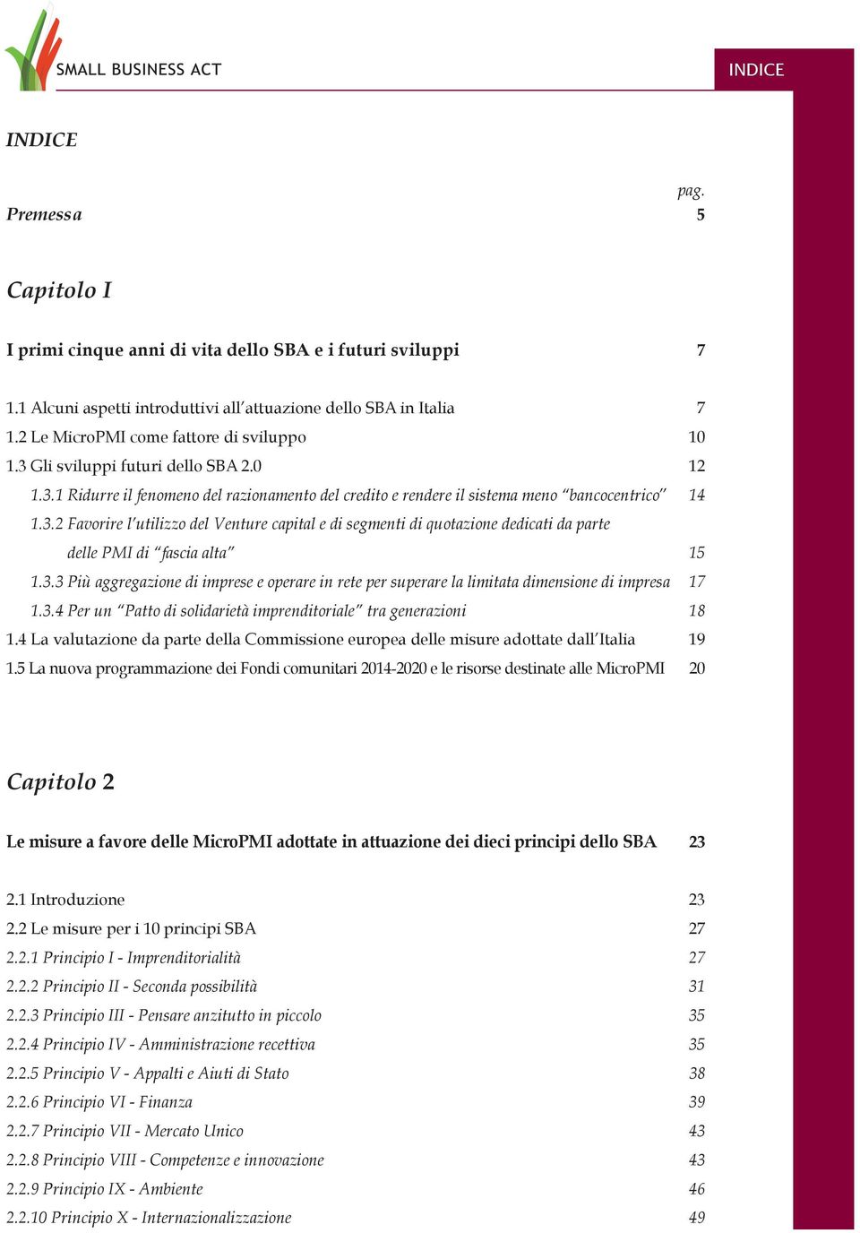 3.3Piùaggregazionediimpreseeoperareinretepersuperarelalimitatadimensionediimpresa 17 1.3.4Perun Pattodisolidarietàimprenditoriale tragenerazioni 18 1.