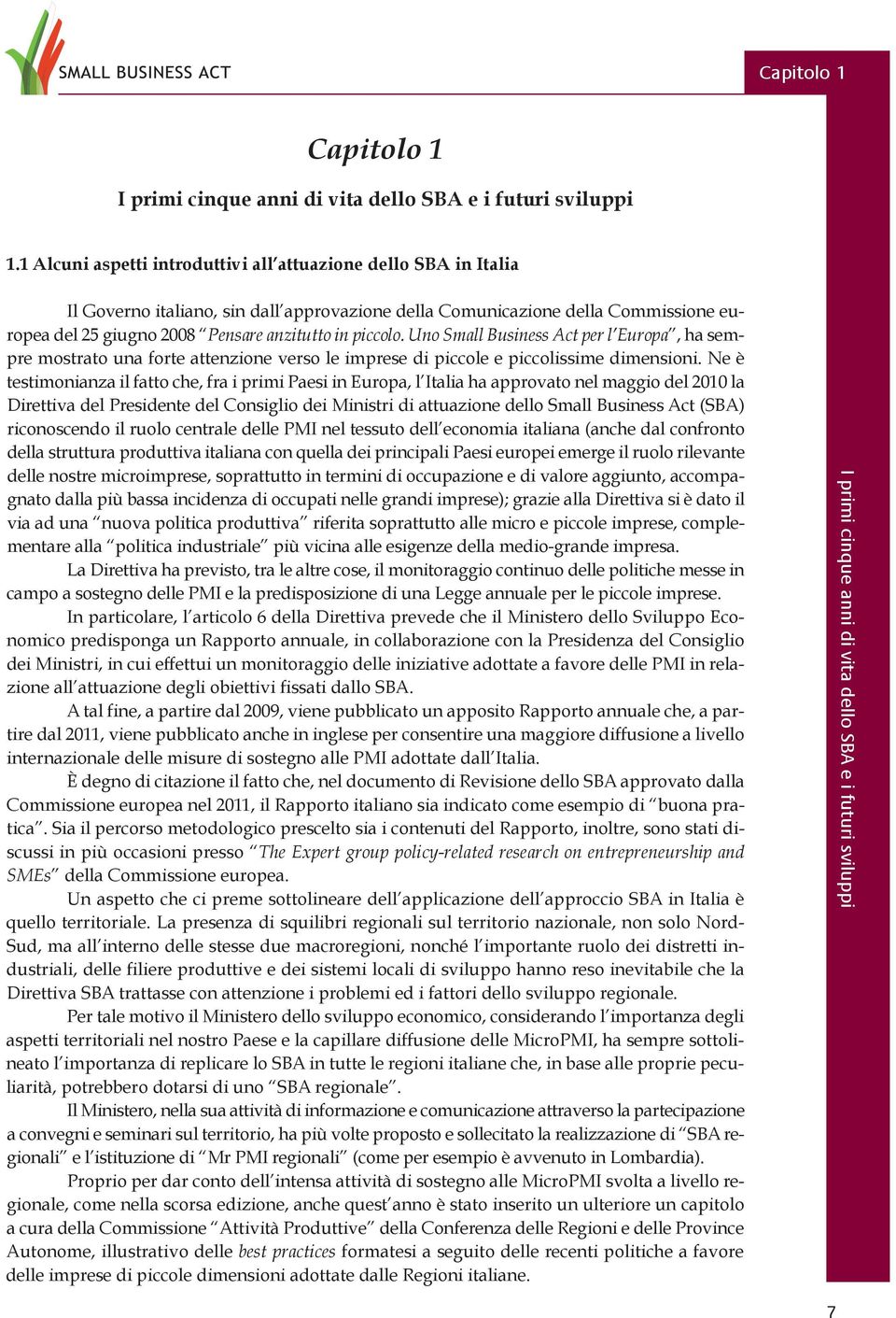 UnoSmallBusinessActperl Europa, ha sempre mostrato una forte attenzione verso le imprese di piccole e piccolissime dimensioni.