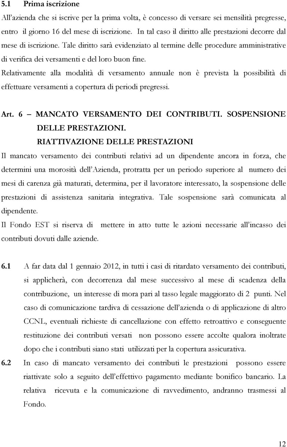 Relativamente alla modalità di versamento annuale non è prevista la possibilità di effettuare versamenti a copertura di periodi pregressi. Art. 6 MANCATO VERSAMENTO DEI CONTRIBUTI.