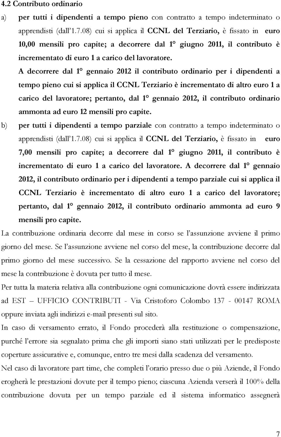 A decorrere dal 1 gennaio 2012 il contributo ordinario per i dipendenti a tempo pieno cui si applica il CCNL Terziario è incrementato di altro euro 1 a carico del lavoratore; pertanto, dal 1 gennaio