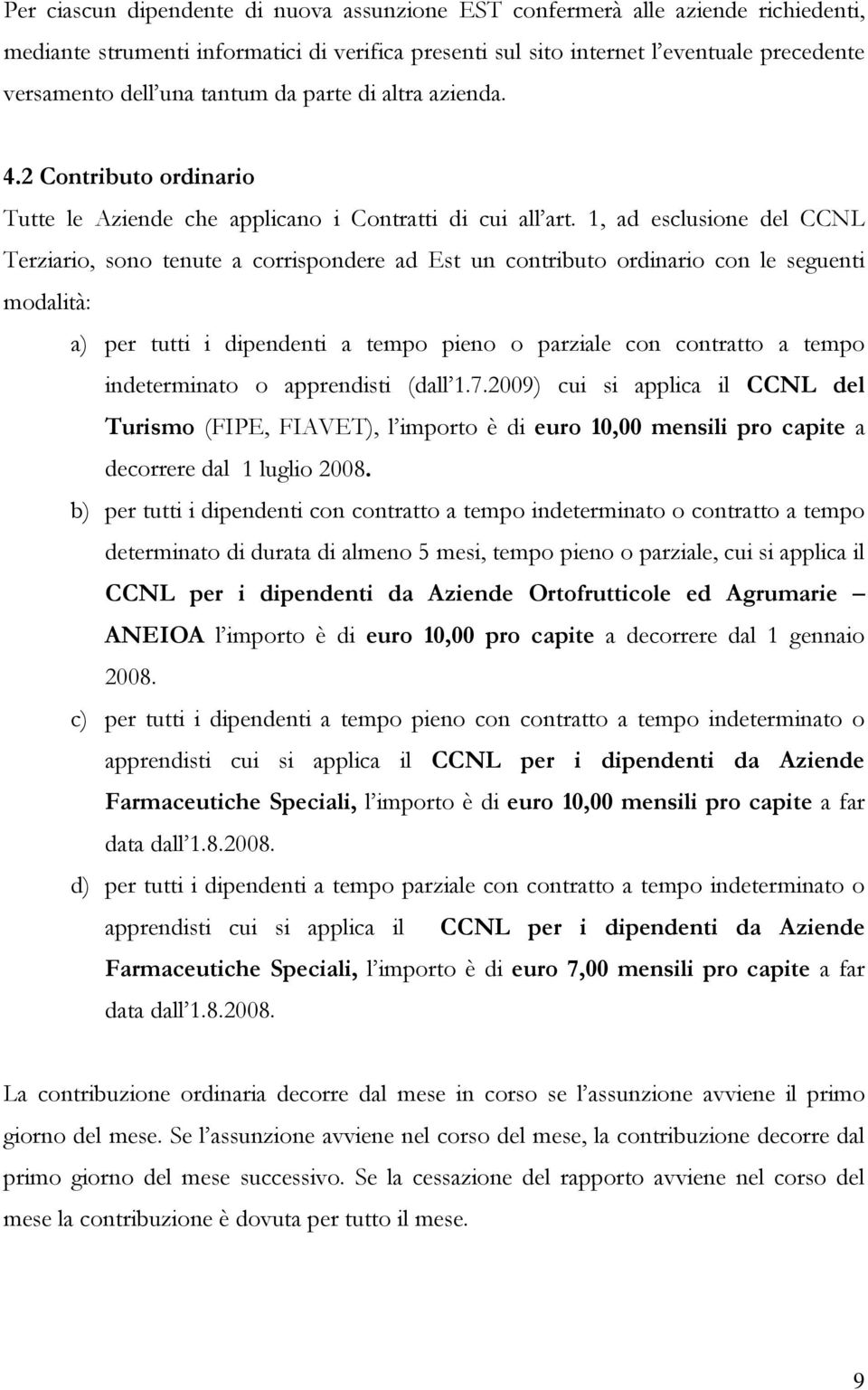 1, ad esclusione del CCNL Terziario, sono tenute a corrispondere ad Est un contributo ordinario con le seguenti modalità: a) per tutti i dipendenti a tempo pieno o parziale con contratto a tempo