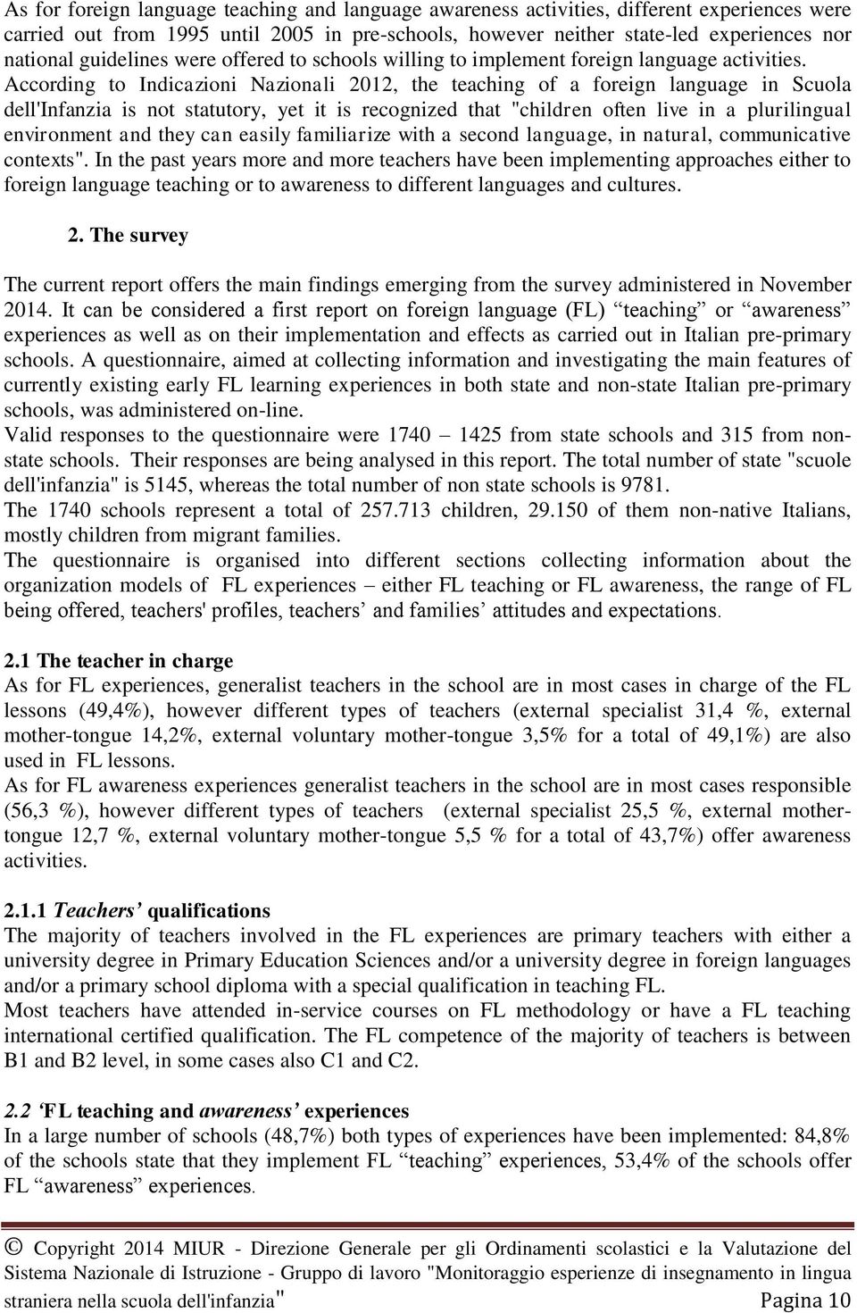 According to Indicazioni Nazionali 2012, the teaching of a foreign language in Scuola dell'infanzia is not statutory, yet it is recognized that "children often live in a plurilingual environment and