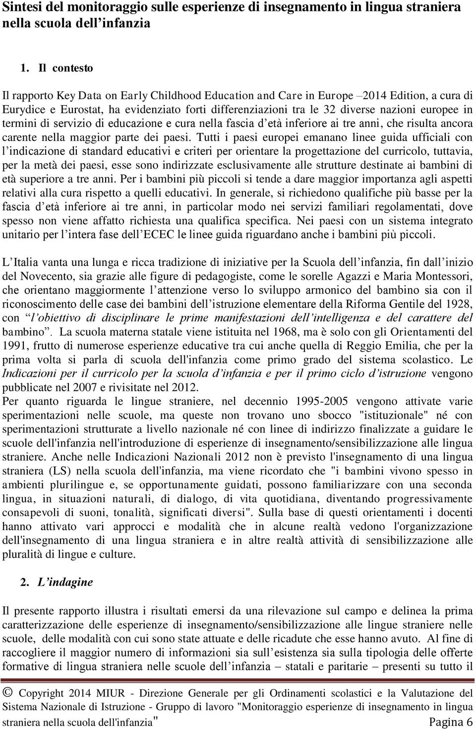 in termini di servizio di educazione e cura nella fascia d età inferiore ai tre anni, che risulta ancora carente nella maggior parte dei paesi.