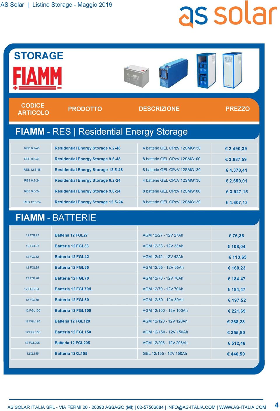 6-24 Residential Energy Storage 9.6-24 8 batterie GEL OPzV 12SMG100 3.927,15 RES 12.5-24 Residential Energy Storage 12.5-24 8 batterie GEL OPzV 12SMG130 4.