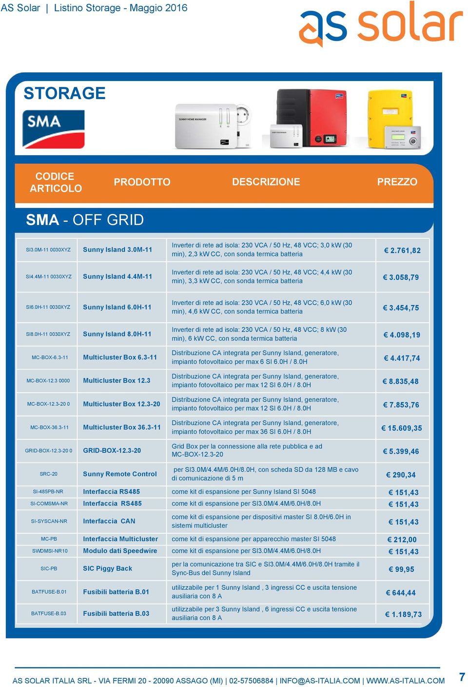 0H-11 Inverter di rete ad isola: 230 VCA / 50 Hz, 48 VCC; 6,0 kw (30 min), 4,6 kw CC, con sonda termica batteria 3.454,75 SI8.0H-11 0030XYZ Sunny Island 8.