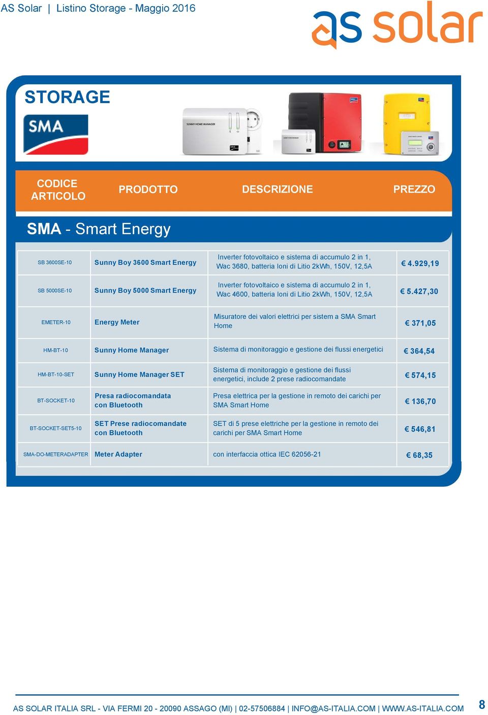 427,30 EMETER-10 Energy Meter Misuratore dei valori elettrici per sistem a SMA Smart Home 371,05 HM-BT-10 Sunny Home Manager Sistema di monitoraggio e gestione dei flussi energetici 364,54