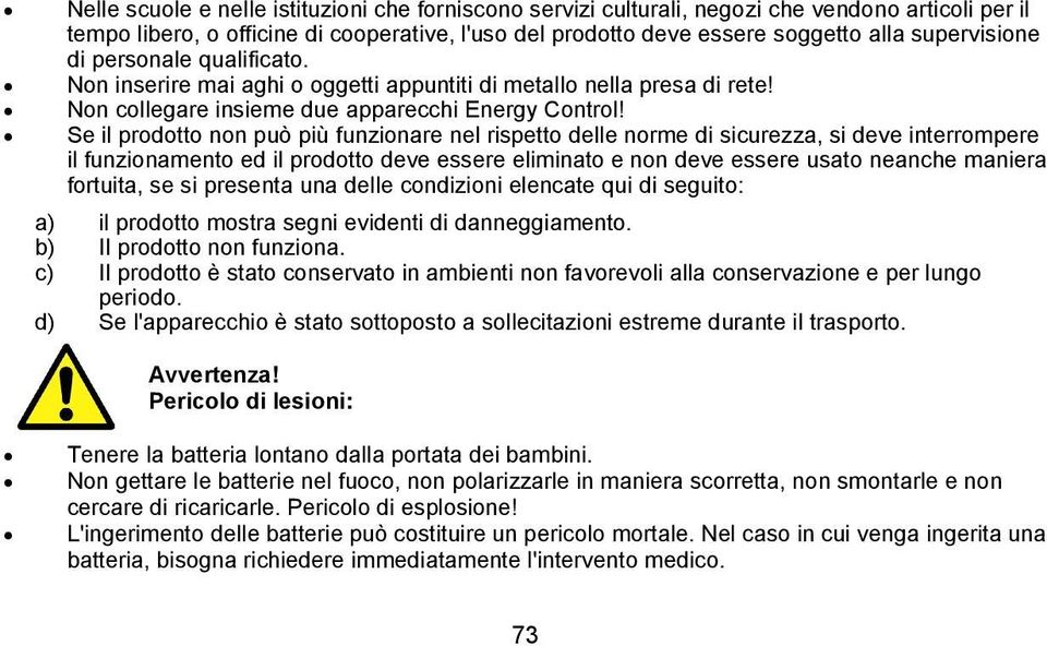 Se il prodotto non può più funzionare nel rispetto delle norme di sicurezza, si deve interrompere il funzionamento ed il prodotto deve essere eliminato e non deve essere usato neanche maniera