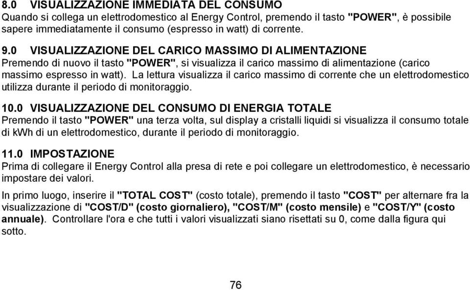 La lettura visualizza il carico massimo di corrente che un elettrodomestico utilizza durante il periodo di monitoraggio. 10.