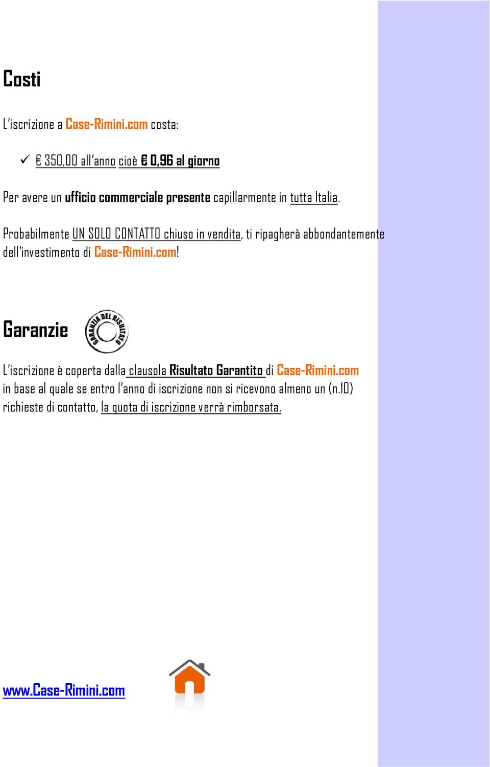 Probabilmente UN SOLO CONTATTO chiuso in vendita, ti ripagherà abbondantemente dell investimento di Case-Rimini.com!