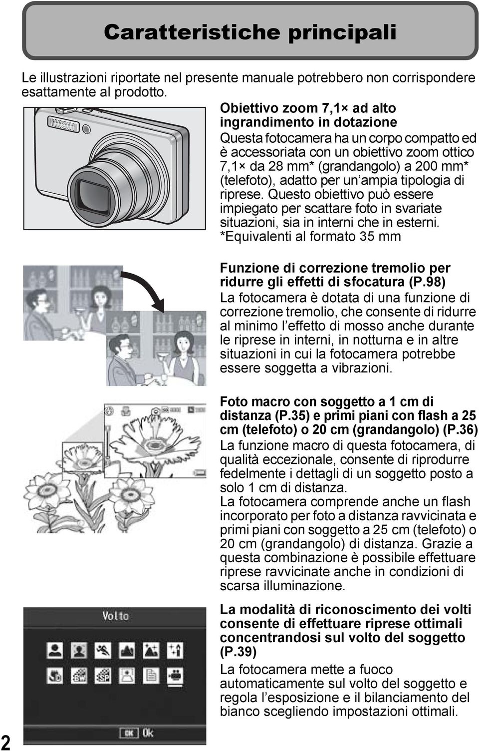 per un ampia tipologia di riprese. Questo obiettivo può essere impiegato per scattare foto in svariate situazioni, sia in interni che in esterni.